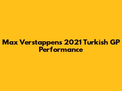 Max Verstappen's 2021 Turkish GP Performance