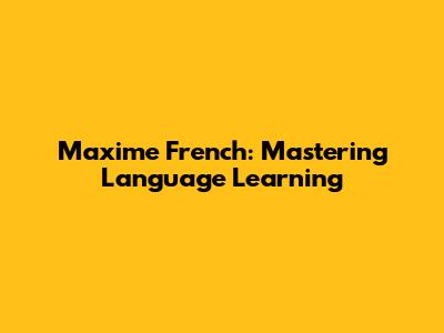 Maxime French: Mastering Language Learning