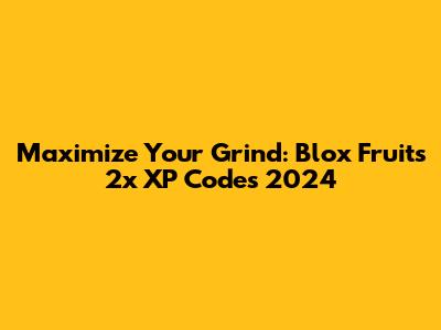 Maximize Your Grind: Blox Fruits 2x XP Codes 2024