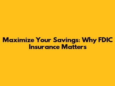 Maximize Your Savings: Why FDIC Insurance Matters