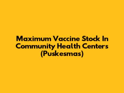 Maximum Vaccine Stock In Community Health Centers (Puskesmas)