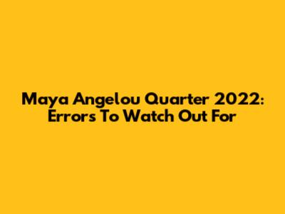 Maya Angelou Quarter 2022: Errors To Watch Out For