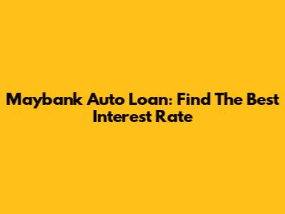 Maybank Auto Loan: Find The Best Interest Rate