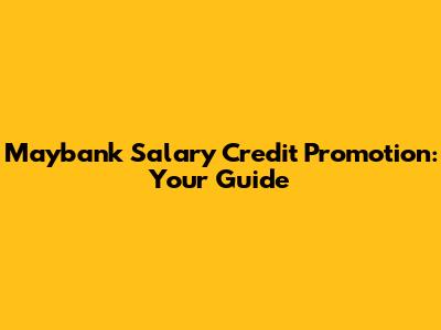 Maybank Salary Credit Promotion: Your Guide