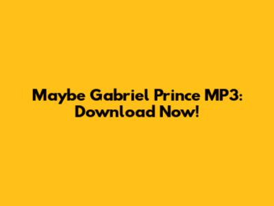 Maybe Gabriel Prince MP3: Download Now!