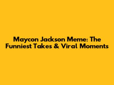 Maycon Jackson Meme: The Funniest Takes & Viral Moments