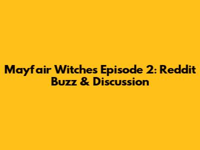 Mayfair Witches Episode 2: Reddit Buzz & Discussion