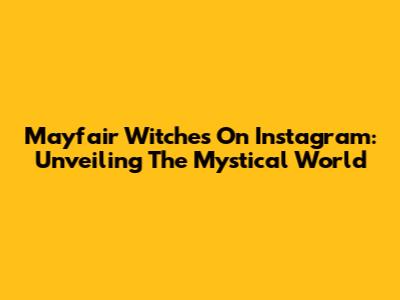 Mayfair Witches On Instagram: Unveiling The Mystical World