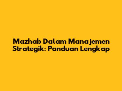 Mazhab Dalam Manajemen Strategik: Panduan Lengkap