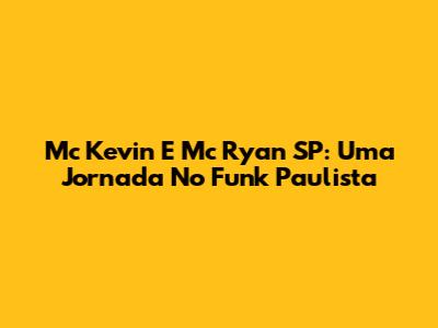 Mc Kevin E Mc Ryan SP: Uma Jornada No Funk Paulista