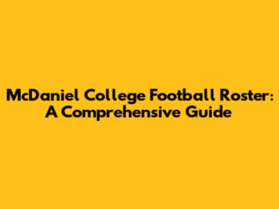 McDaniel College Football Roster: A Comprehensive Guide