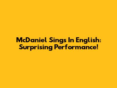 McDaniel Sings In English: Surprising Performance!
