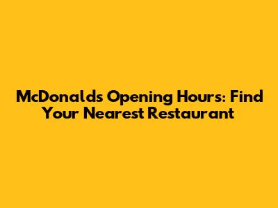 McDonald's Opening Hours: Find Your Nearest Restaurant