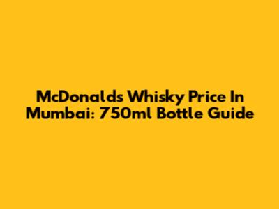 McDonald's Whisky Price In Mumbai: 750ml Bottle Guide