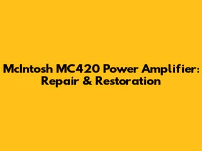McIntosh MC420 Power Amplifier: Repair & Restoration
