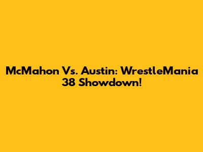 McMahon Vs. Austin: WrestleMania 38 Showdown!