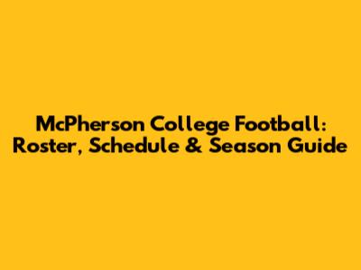 McPherson College Football: Roster, Schedule & Season Guide