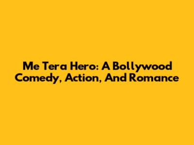 Me Tera Hero: A Bollywood Comedy, Action, And Romance