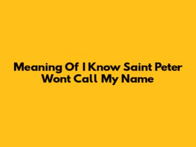 Meaning Of 'I Know Saint Peter Won't Call My Name'
