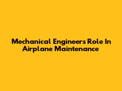 Mechanical Engineer's Role In Airplane Maintenance
