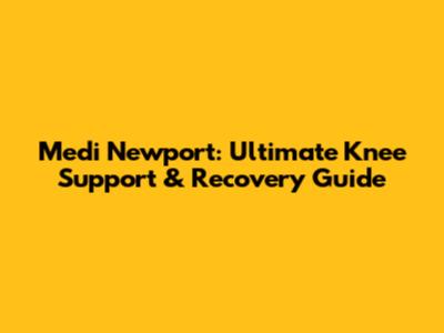 Medi Newport: Ultimate Knee Support & Recovery Guide