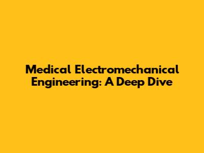 Medical Electromechanical Engineering: A Deep Dive