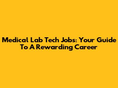 Medical Lab Tech Jobs: Your Guide To A Rewarding Career