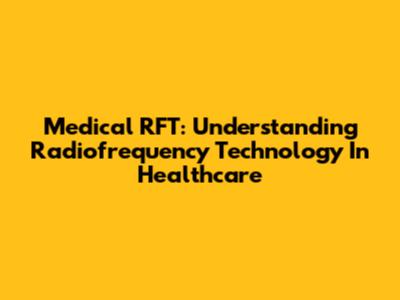 Medical RFT: Understanding Radiofrequency Technology In Healthcare