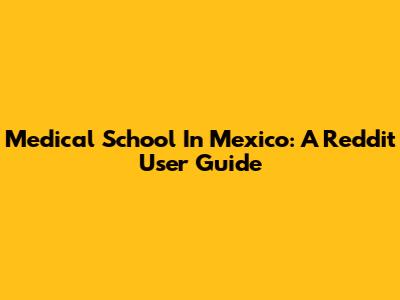 Medical School In Mexico: A Reddit User Guide