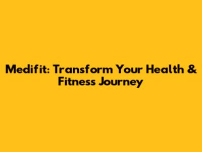 Medifit: Transform Your Health & Fitness Journey