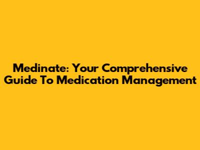 Medinate: Your Comprehensive Guide To Medication Management
