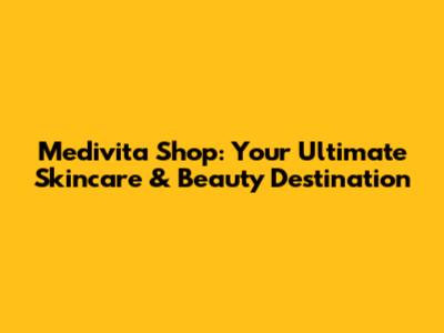 Medivita Shop: Your Ultimate Skincare & Beauty Destination