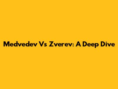 Medvedev Vs Zverev: A Deep Dive