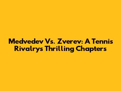 Medvedev Vs. Zverev: A Tennis Rivalry's Thrilling Chapters