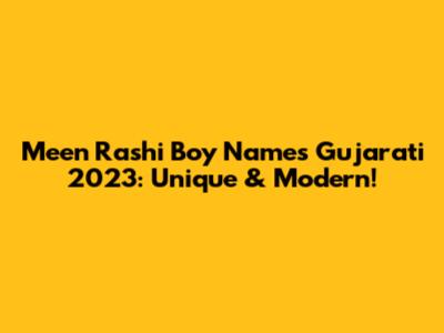 Meen Rashi Boy Names Gujarati 2023: Unique & Modern!