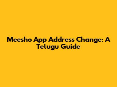 Meesho App Address Change: A Telugu Guide