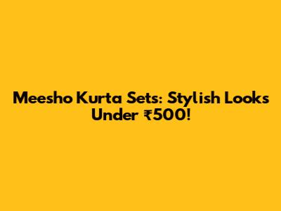 Meesho Kurta Sets: Stylish Looks Under ₹500!
