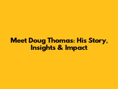 Meet Doug Thomas: His Story, Insights & Impact