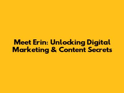 Meet Erin: Unlocking Digital Marketing & Content Secrets