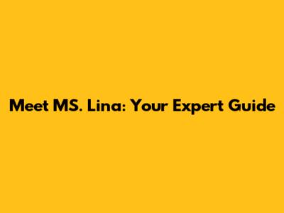 Meet MS. Lina: Your Expert Guide