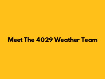 Meet The 4029 Weather Team