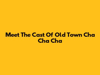 Meet The Cast Of Old Town Cha Cha Cha