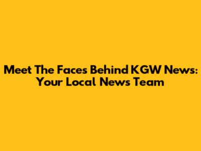 Meet The Faces Behind KGW News: Your Local News Team