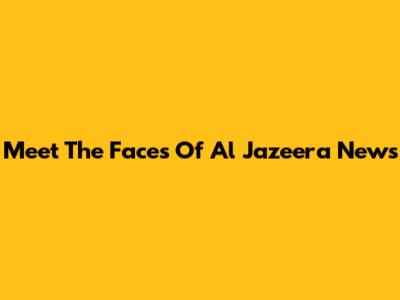 Meet The Faces Of Al Jazeera News