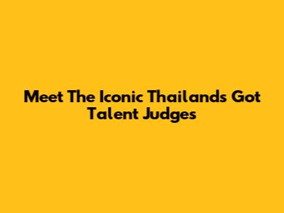 Meet The Iconic Thailand's Got Talent Judges