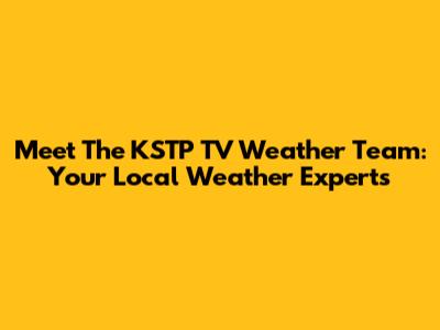 Meet The KSTP TV Weather Team: Your Local Weather Experts