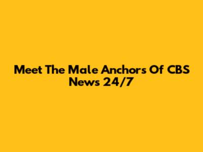 Meet The Male Anchors Of CBS News 24/7