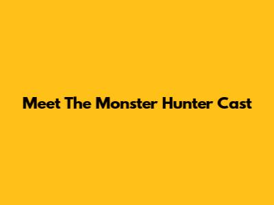 Meet The Monster Hunter Cast