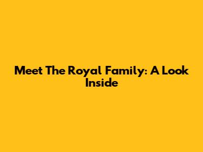 Meet The Royal Family: A Look Inside