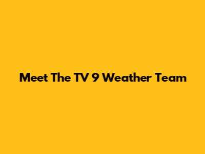 Meet The TV 9 Weather Team